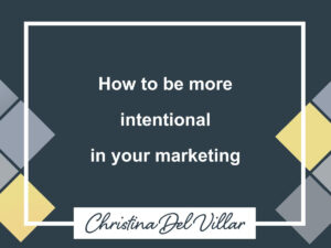 How to be more intentional in your marketing